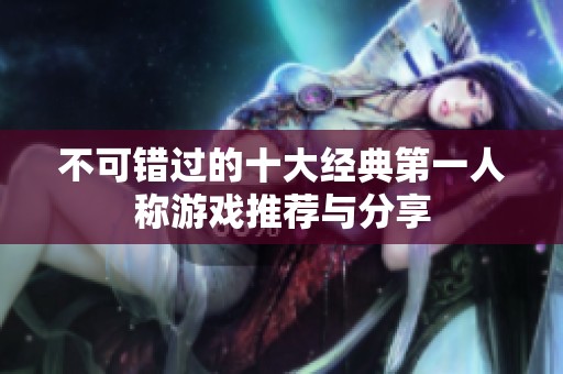 不可错过的十大经典第一人称游戏推荐与分享