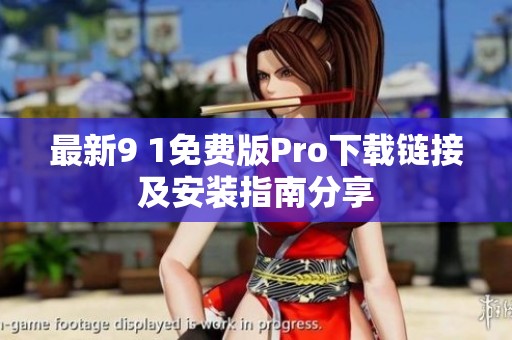 最新9 1免费版Pro下载链接及安装指南分享