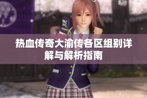 热血传奇大渝传各区组别详解与解析指南