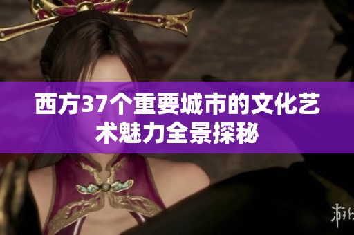 西方37个重要城市的文化艺术魅力全景探秘