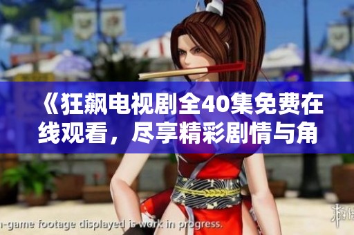 《狂飙电视剧全40集免费在线观看，尽享精彩剧情与角色对决》