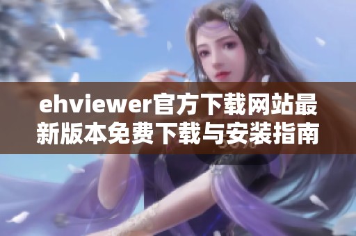 ehviewer官方下载网站最新版本免费下载与安装指南