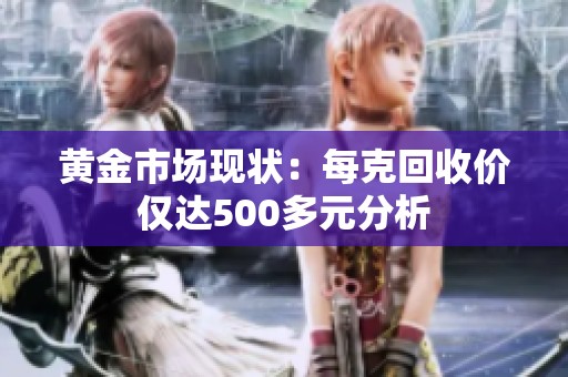 黄金市场现状：每克回收价仅达500多元分析