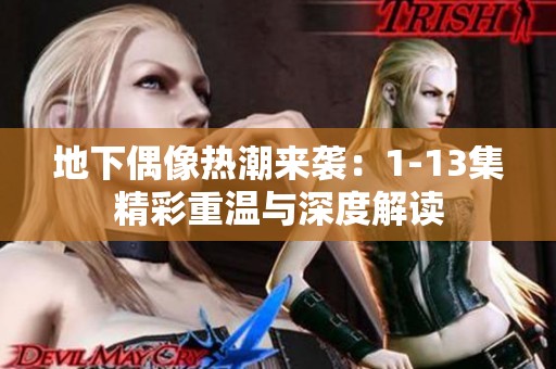 地下偶像热潮来袭：1-13集精彩重温与深度解读