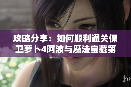 攻略分享：如何顺利通关保卫萝卜4阿波与魔法宝藏第88关