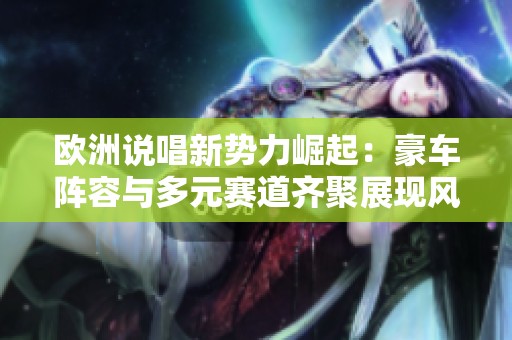 欧洲说唱新势力崛起：豪车阵容与多元赛道齐聚展现风采