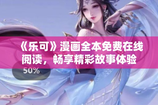 《乐可》漫画全本免费在线阅读，畅享精彩故事体验