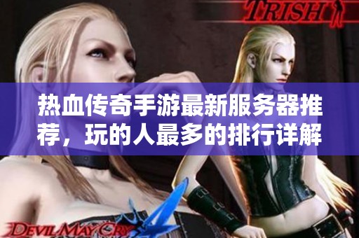 热血传奇手游最新服务器推荐，玩的人最多的排行详解