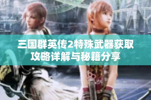 三国群英传2特殊武器获取攻略详解与秘籍分享