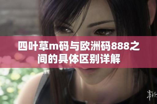 四叶草m码与欧洲码888之间的具体区别详解