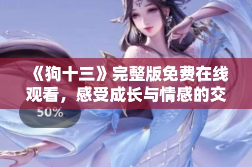 《狗十三》完整版免费在线观看，感受成长与情感的交织魅力