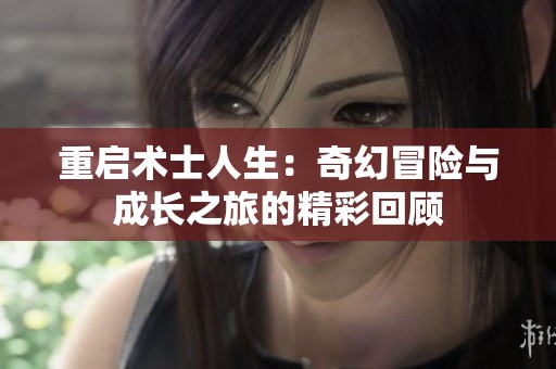 重启术士人生：奇幻冒险与成长之旅的精彩回顾