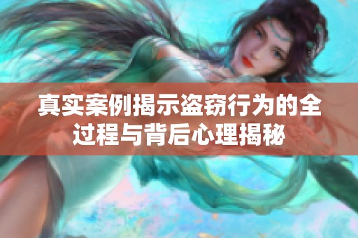 真实案例揭示盗窃行为的全过程与背后心理揭秘