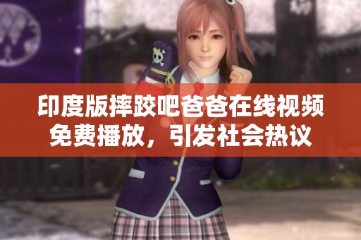印度版摔跤吧爸爸在线视频免费播放，引发社会热议