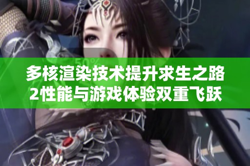 多核渲染技术提升求生之路2性能与游戏体验双重飞跃