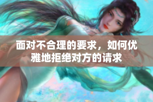 面对不合理的要求，如何优雅地拒绝对方的请求