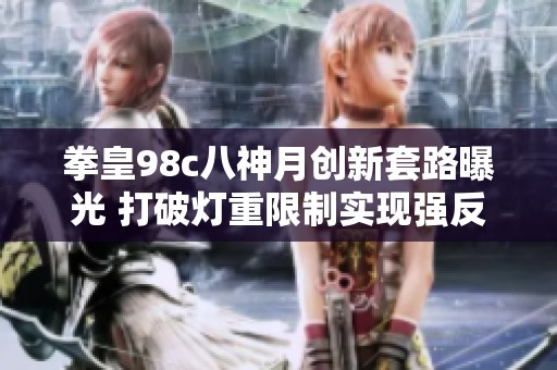 拳皇98c八神月创新套路曝光 打破灯重限制实现强反制裁