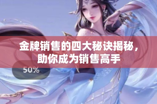 金牌销售的四大秘诀揭秘，助你成为销售高手