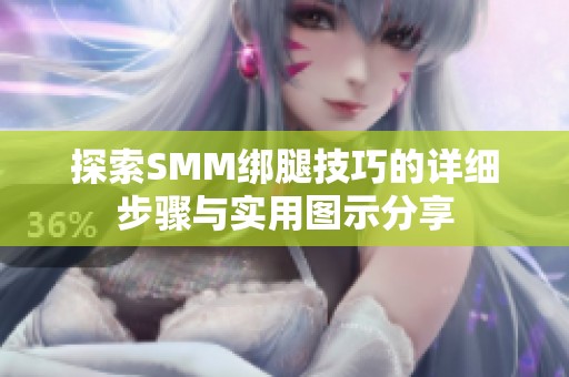 探索SMM绑腿技巧的详细步骤与实用图示分享