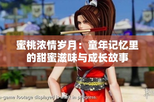 蜜桃浓情岁月：童年记忆里的甜蜜滋味与成长故事