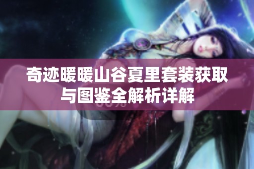 奇迹暖暖山谷夏里套装获取与图鉴全解析详解