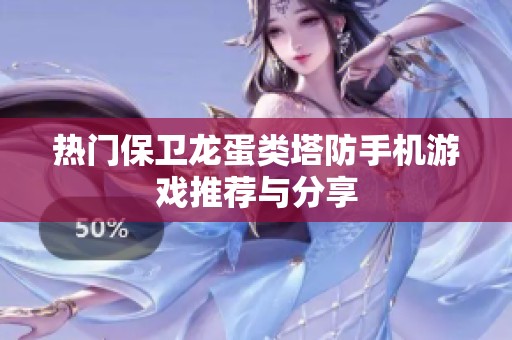 热门保卫龙蛋类塔防手机游戏推荐与分享