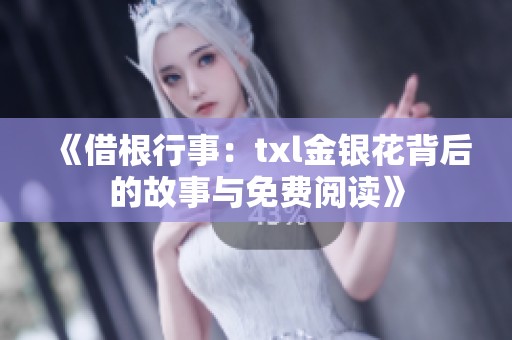 《借根行事：txl金银花背后的故事与免费阅读》