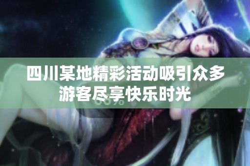 四川某地精彩活动吸引众多游客尽享快乐时光