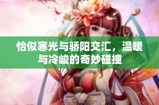 恰似寒光与骄阳交汇，温暖与冷峻的奇妙碰撞
