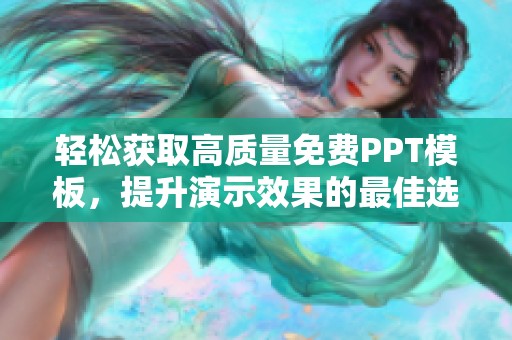 轻松获取高质量免费PPT模板，提升演示效果的最佳选择