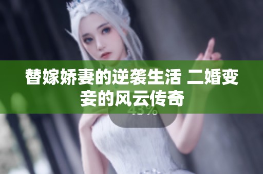替嫁娇妻的逆袭生活 二婚变妾的风云传奇