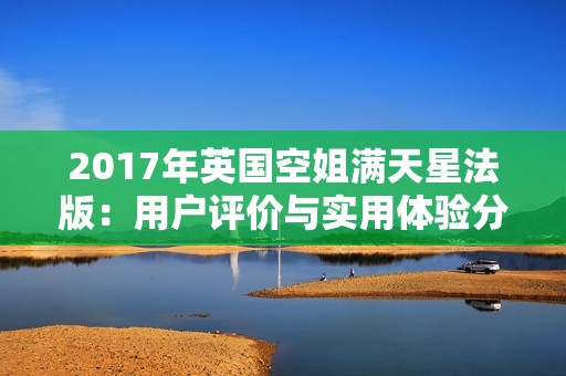 2017年英国空姐满天星法版：用户评价与实用体验分析