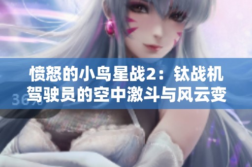 愤怒的小鸟星战2：钛战机驾驶员的空中激斗与风云变幻