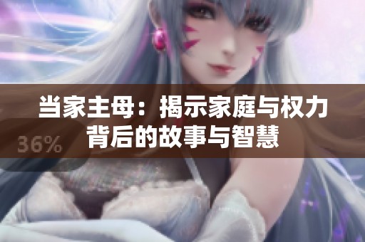 当家主母：揭示家庭与权力背后的故事与智慧