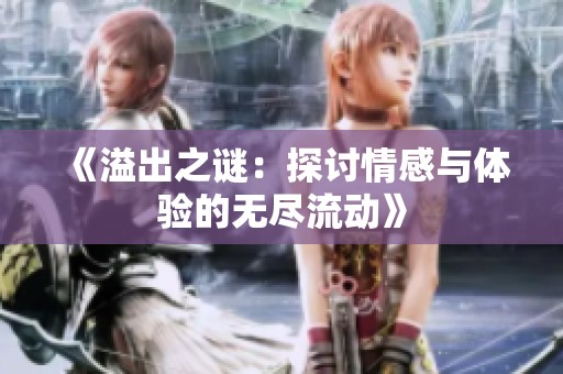 《溢出之谜：探讨情感与体验的无尽流动》