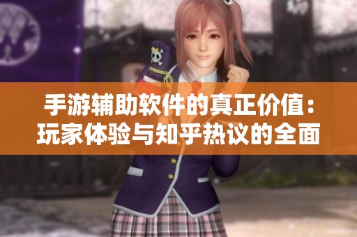 手游辅助软件的真正价值：玩家体验与知乎热议的全面解析