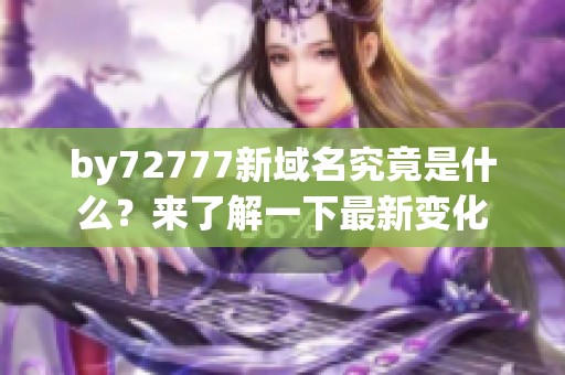 by72777新域名究竟是什么？来了解一下最新变化