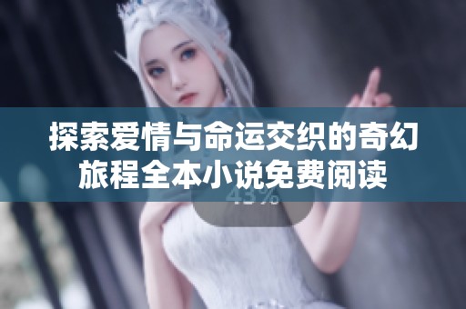 探索爱情与命运交织的奇幻旅程全本小说免费阅读