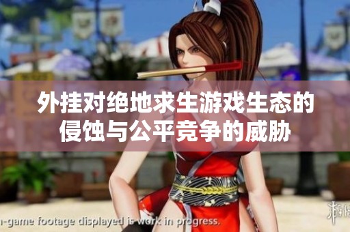 外挂对绝地求生游戏生态的侵蚀与公平竞争的威胁