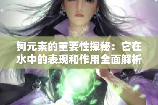 钶元素的重要性探秘：它在水中的表现和作用全面解析