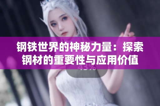 钢铁世界的神秘力量：探索钢材的重要性与应用价值