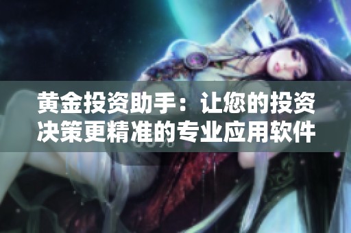 黄金投资助手：让您的投资决策更精准的专业应用软件
