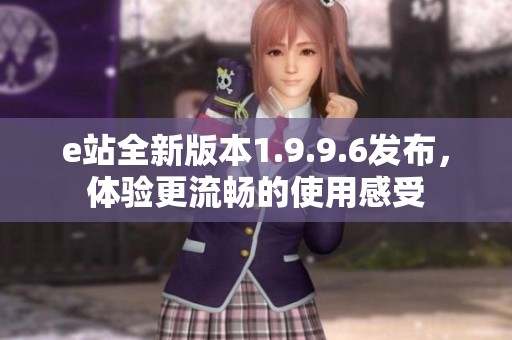 e站全新版本1.9.9.6发布，体验更流畅的使用感受