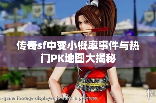 传奇sf中变小概率事件与热门PK地图大揭秘