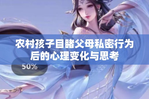 农村孩子目睹父母私密行为后的心理变化与思考