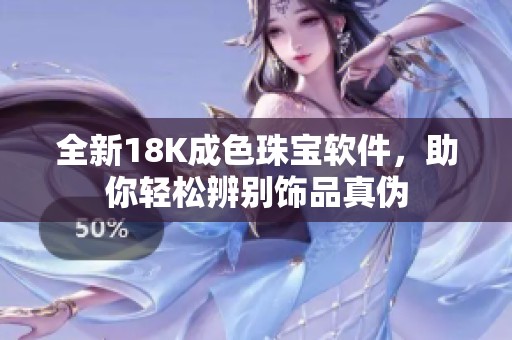 全新18K成色珠宝软件，助你轻松辨别饰品真伪