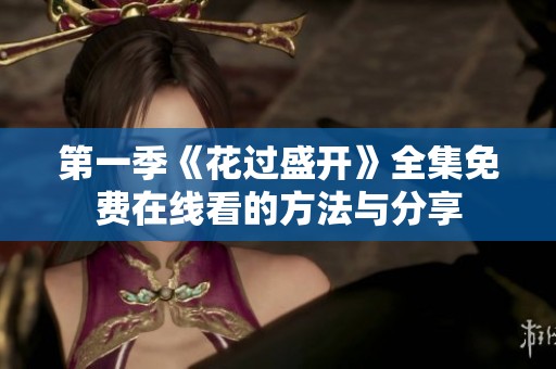 第一季《花过盛开》全集免费在线看的方法与分享