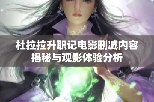 杜拉拉升职记电影删减内容揭秘与观影体验分析