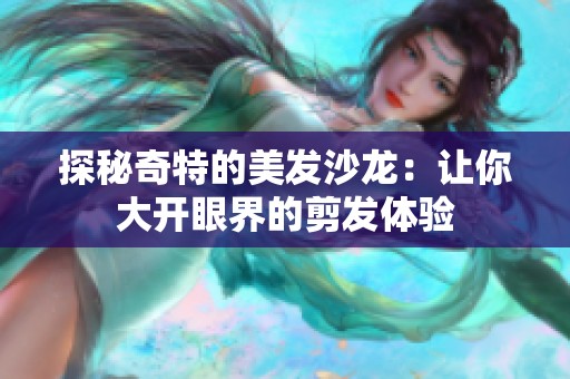 探秘奇特的美发沙龙：让你大开眼界的剪发体验