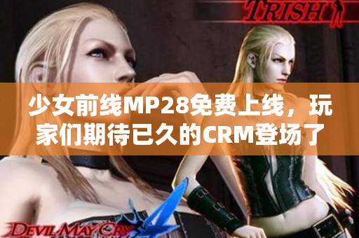 少女前线MP28免费上线，玩家们期待已久的CRM登场了